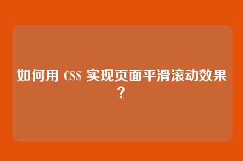 如何用 CSS 实现页面平滑滚动效果?