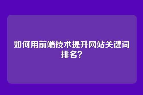 如何用前端技术提升网站关键词排名？