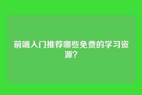 前端入门推荐哪些免费的学习资源?