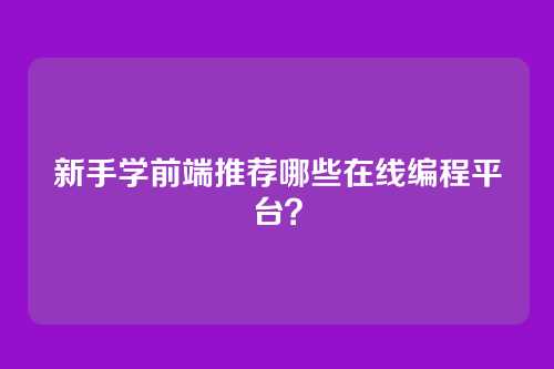 新手学前端推荐哪些在线编程平台？