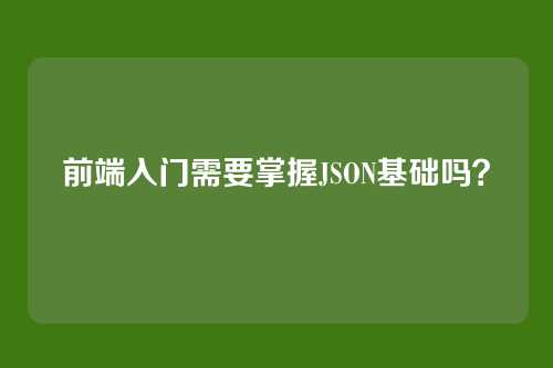 前端入门需要掌握JSON基础吗？