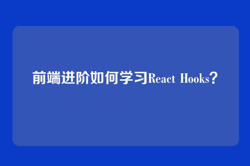 前端进阶如何学习React Hooks？