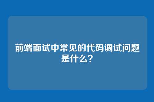 前端面试中常见的代码调试问题是什么？