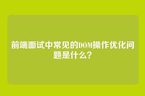 前端面试中常见的DOM操作优化问题是什么？
