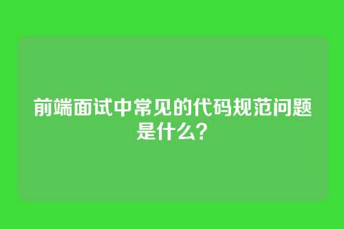前端面试中常见的代码规范问题是什么？