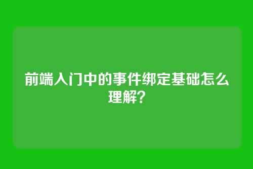 前端入门中的事件绑定基础怎么理解？