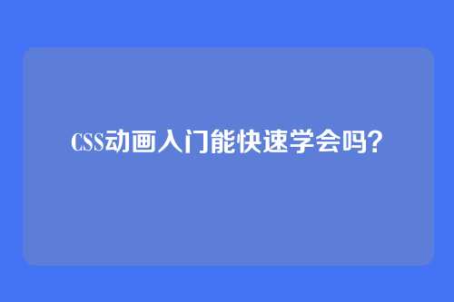 CSS动画入门能快速学会吗？