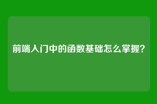 前端入门中的函数基础怎么掌握？