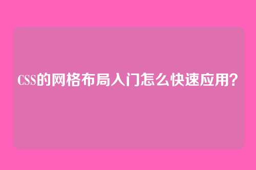 CSS的网格布局入门怎么快速应用？