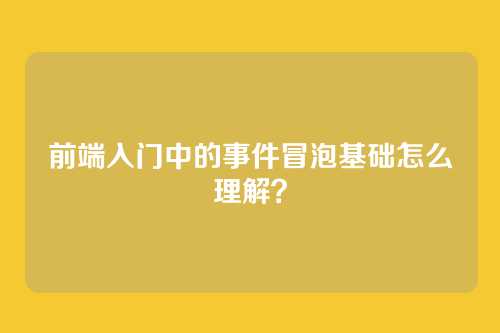 前端入门中的事件冒泡基础怎么理解？