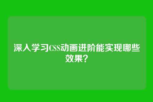 深入学习CSS动画进阶能实现哪些效果？
