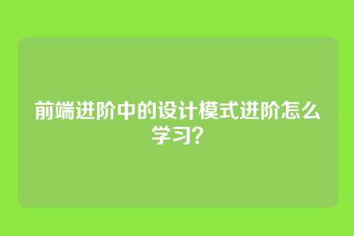 前端进阶中的设计模式进阶怎么学习？