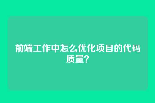 前端工作中怎么优化项目的代码质量？