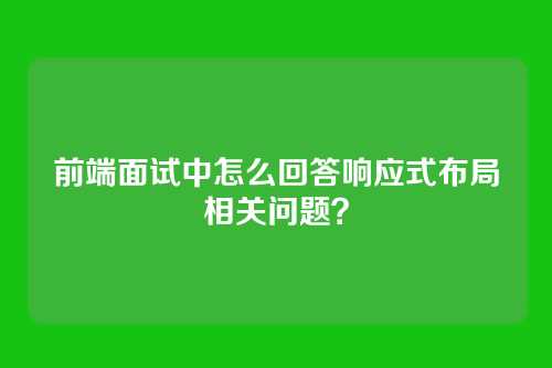 前端面试中怎么回答响应式布局相关问题？