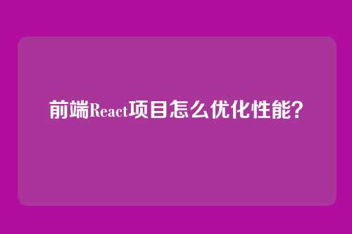 前端React项目怎么优化性能?