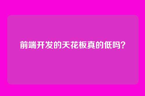 前端开发的天花板真的低吗?