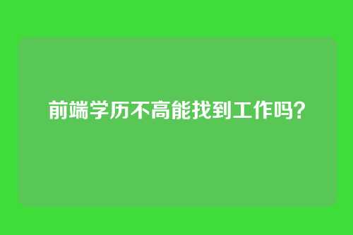 前端学历不高能找到工作吗?