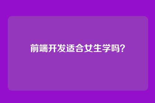 前端开发适合女生学吗?