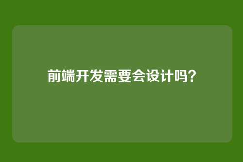 前端开发需要会设计吗?