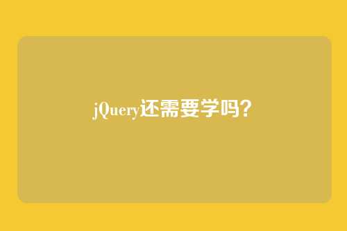 jQuery还需要学吗？