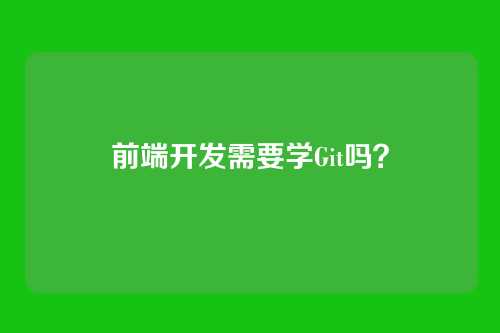 前端开发需要学Git吗?