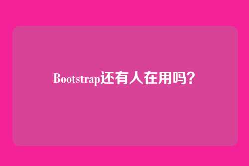 Bootstrap还有人在用吗?
