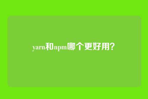 yarn和npm哪个更好用?