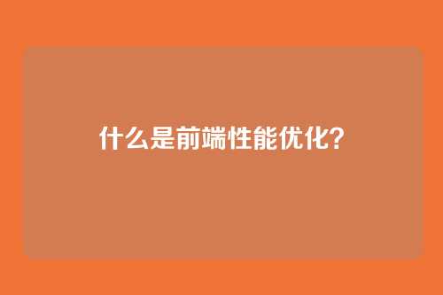 什么是前端性能优化？