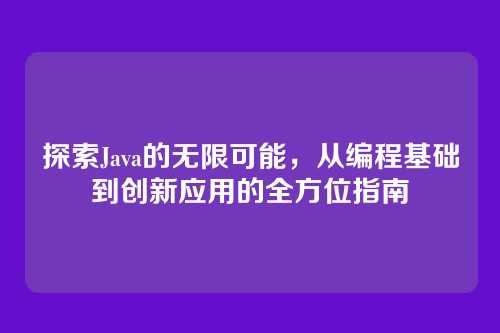 探索Java的无限可能，从编程基础到创新应用的全方位指南