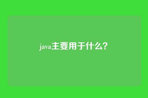 java主要用于什么？