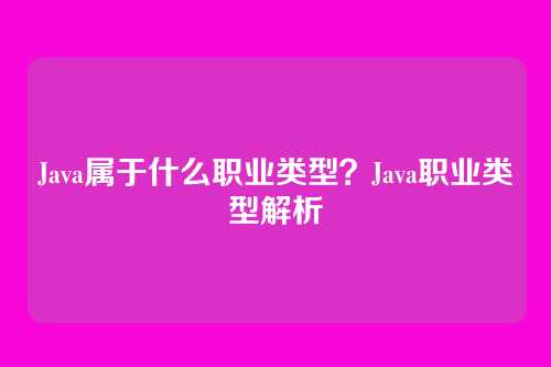Java属于什么职业类型?Java职业类型解析