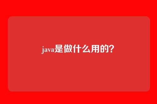 java是做什么用的?