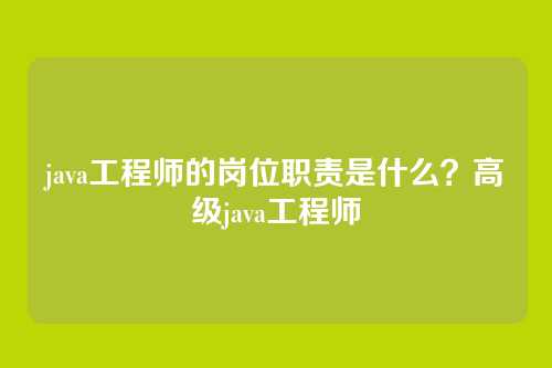 java工程师的岗位职责是什么?高级java工程师