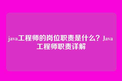 java工程师的岗位职责是什么?Java工程师职责详解