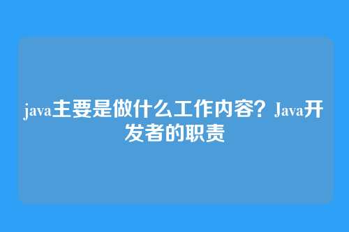 java主要是做什么工作内容？Java开发者的职责