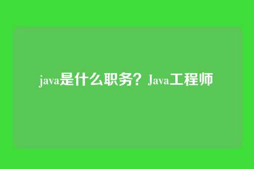 java是什么职务？Java工程师