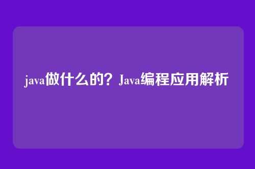 java做什么的？Java编程应用解析