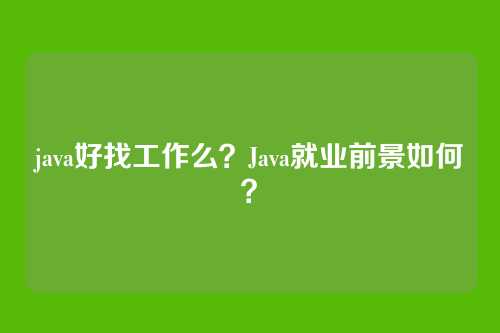 java好找工作么?Java就业前景如何?