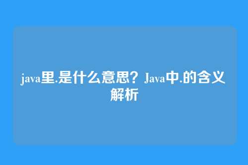 java里.是什么意思?Java中.的含义解析