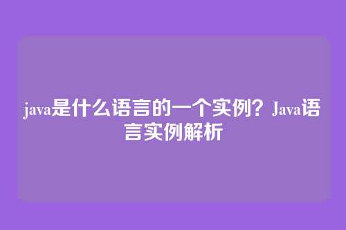 java是什么语言的一个实例?Java语言实例解析