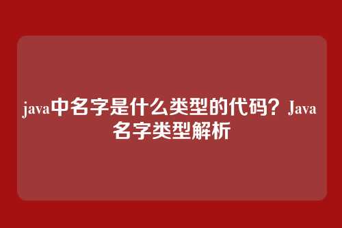 java中名字是什么类型的代码?Java名字类型解析