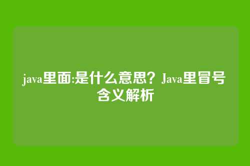 java里面:是什么意思?Java里冒号含义解析