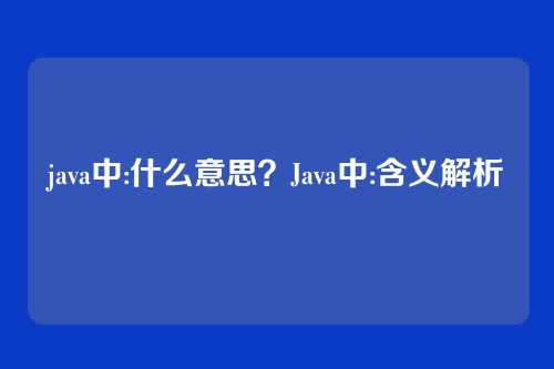 java中:什么意思?Java中:含义解析
