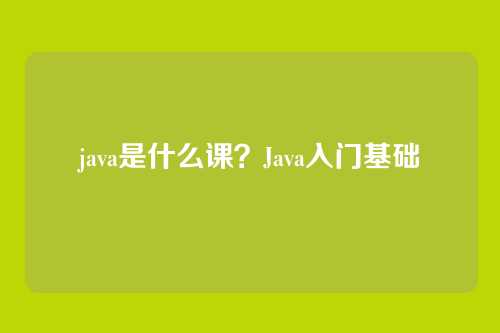 java是什么课？Java入门基础