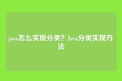 java怎么实现分类？Java分类实现方法
