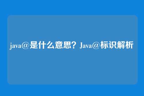 java@是什么意思？Java@标识解析