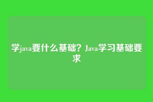 学java要什么基础？Java学习基础要求