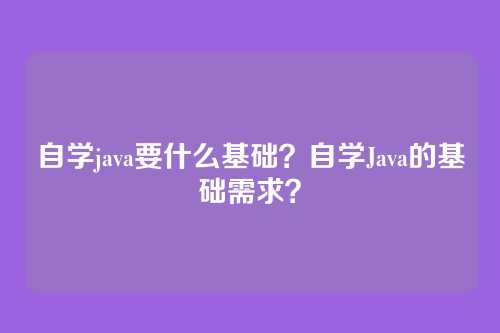 自学java要什么基础？自学Java的基础需求？