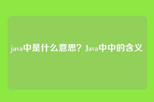 java中是什么意思？Java中中的含义