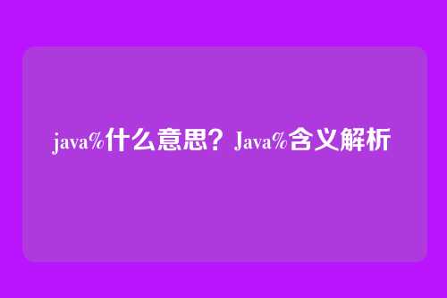 java%什么意思？Java%含义解析